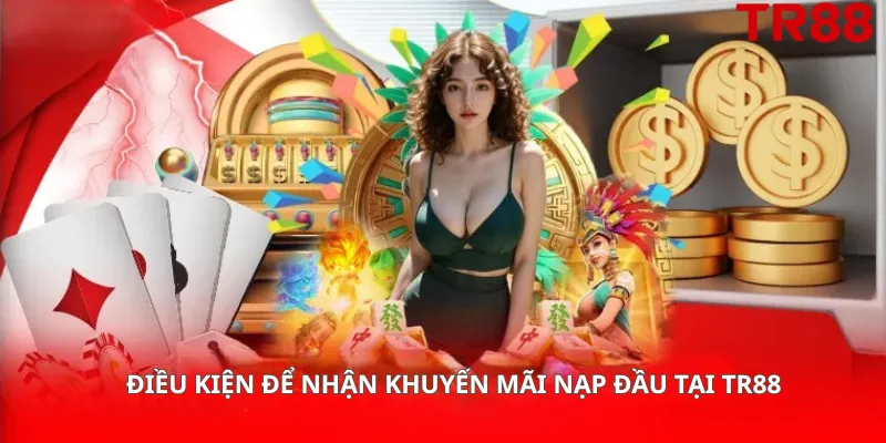Điều kiện để nhận khuyến mãi nạp đầu Tr88