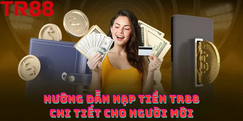 Hướng dẫn nạp tiền TR88 chi tiết cho người mới