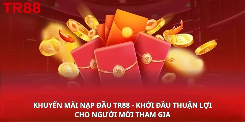 Khuyến mãi nạp đầu TR88 - Khởi đầu thuận lợi cho người mới tham gia
