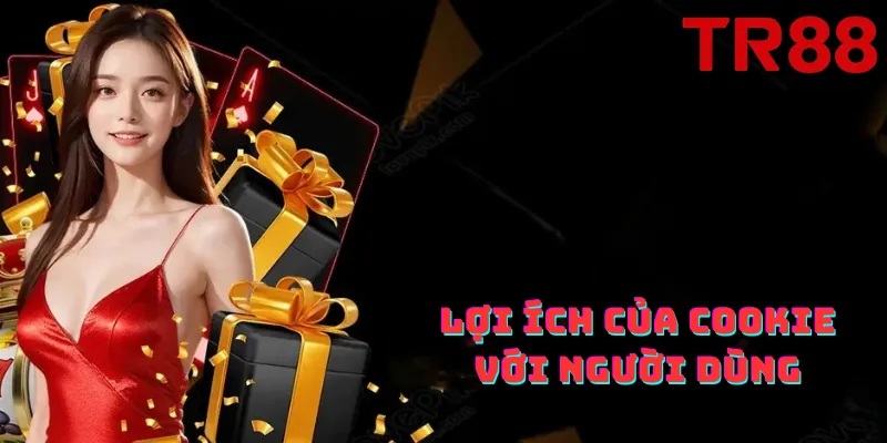 Lợi ích của chính sách cookie tại TR88 với người dùng